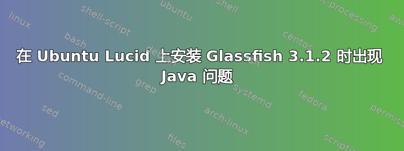 在 Ubuntu Lucid 上安装 Glassfish 3.1.2 时出现 Java 问题 