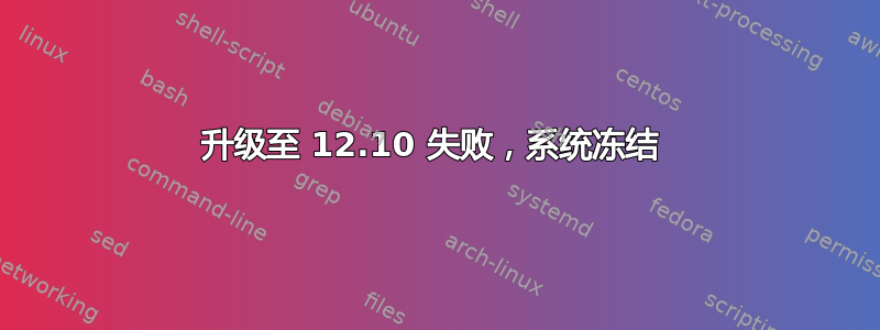 升级至 12.10 失败，系统冻结 