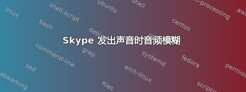 Skype 发出声音时音频模糊