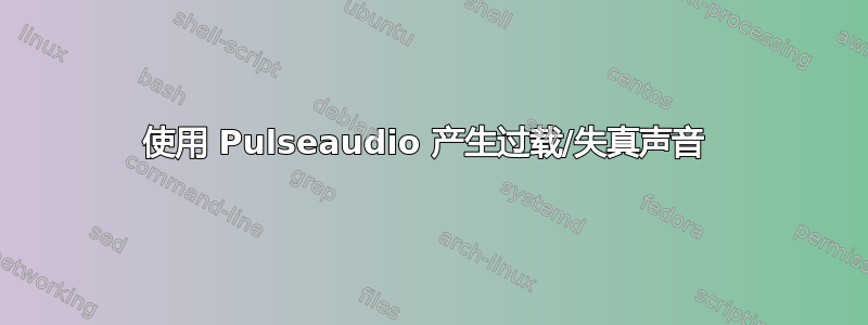 使用 Pulseaudio 产生过载/失真声音 