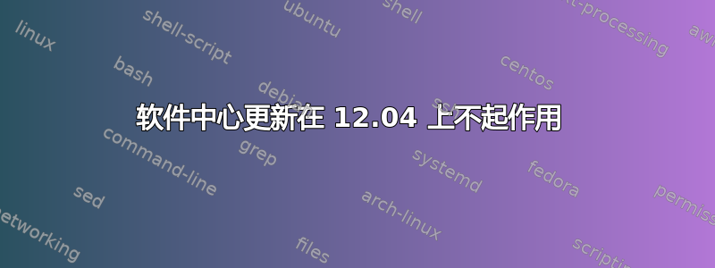 软件中心更新在 12.04 上不起作用 