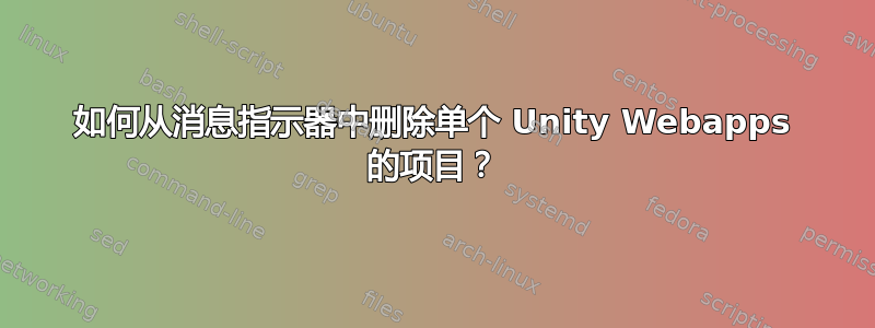 如何从消息指示器中删除单个 Unity Webapps 的项目？