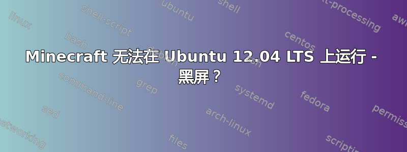 Minecraft 无法在 Ubuntu 12.04 LTS 上运行 - 黑屏？