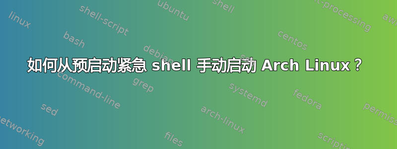 如何从预启动紧急 shell 手动启动 Arch Linux？