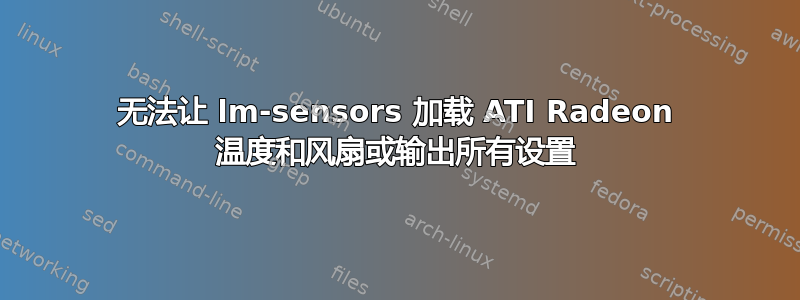 无法让 lm-sensors 加载 ATI Radeon 温度和风扇或输出所有设置