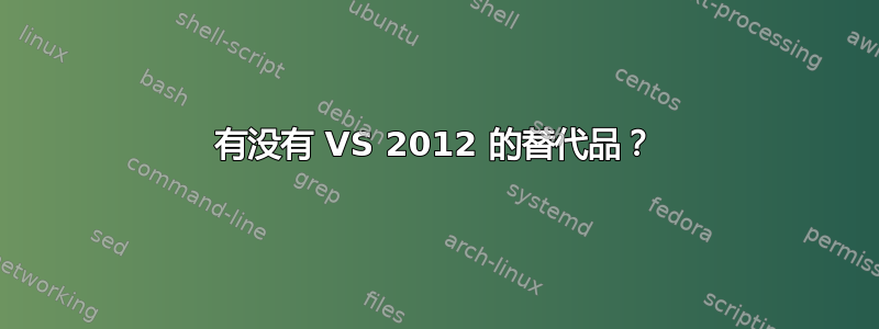 有没有 VS 2012 的替代品？