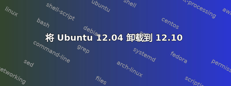 将 Ubuntu 12.04 卸载到 12.10