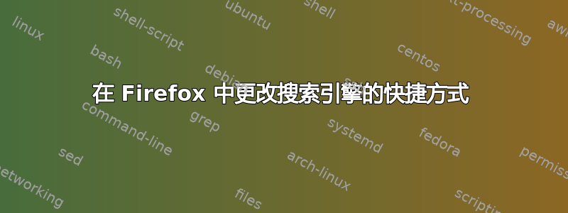 在 Firefox 中更改搜索引擎的快捷方式