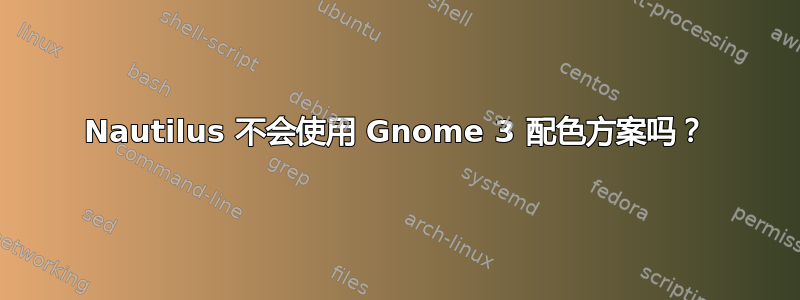 Nautilus 不会使用 Gnome 3 配色方案吗？