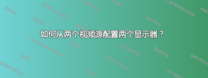 如何从两个视频源配置两个显示器？