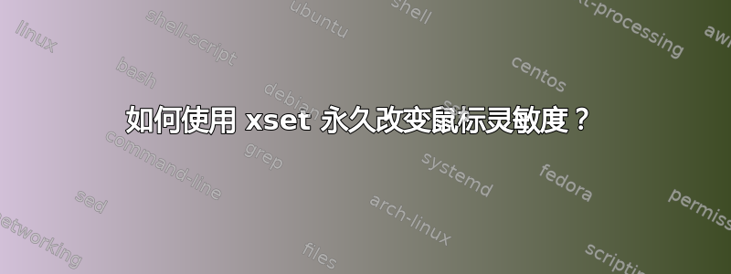 如何使用 xset 永久改变鼠标灵敏度？