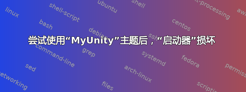 尝试使用“MyUnity”主题后，“启动器”损坏