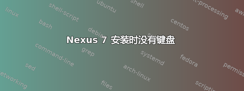 Nexus 7 安装时没有键盘