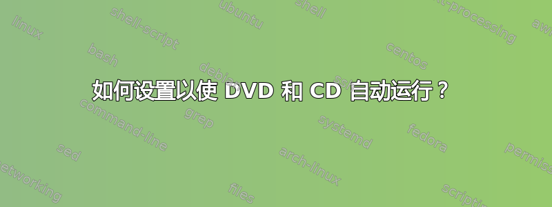 如何设置以使 DVD 和 CD 自动运行？