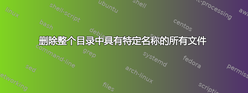 删除整个目录中具有特定名称的所有文件