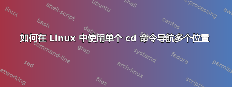 如何在 Linux 中使用单个 cd 命令导航多个位置