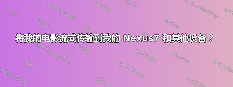 将我的电影流式传输到我的 Nexus7 和其他设备？