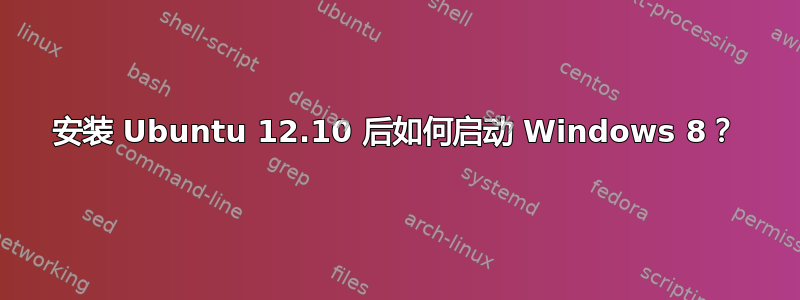 安装 Ubuntu 12.10 后如何启动 Windows 8？