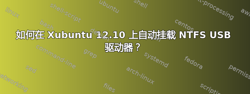 如何在 Xubuntu 12.10 上自动挂载 NTFS USB 驱动器？