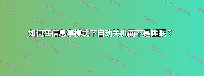 如何在信息亭模式下自动关机而不是睡眠？