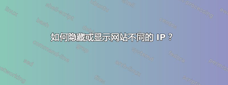 如何隐藏或显示网站不同的 IP？