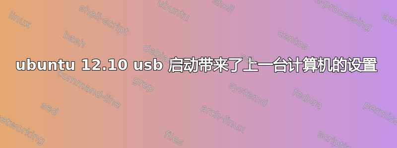 ubuntu 12.10 usb 启动带来了上一台计算机的设置