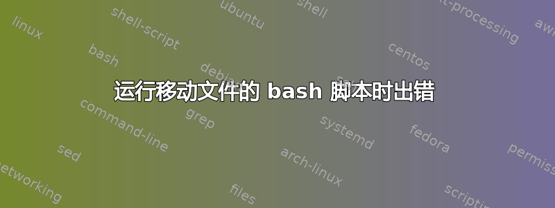 运行移动文件的 bash 脚本时出错