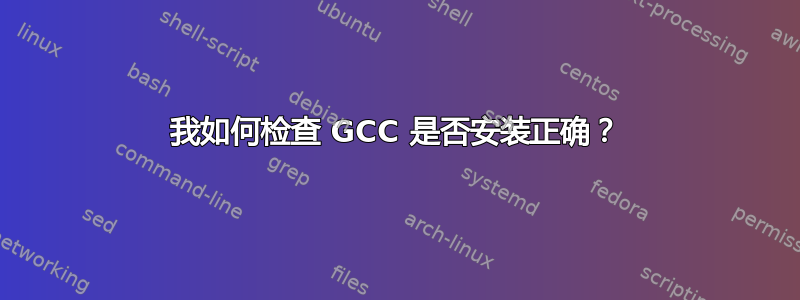 我如何检查 GCC 是否安装正确？