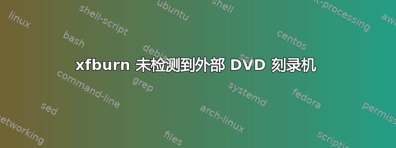 xfburn 未检测到外部 DVD 刻录机