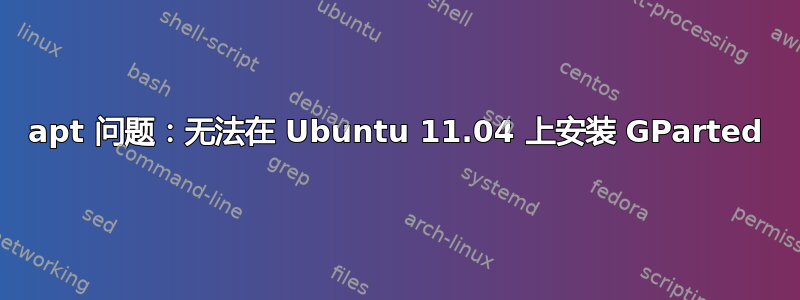 apt 问题：无法在 Ubuntu 11.04 上安装 GParted