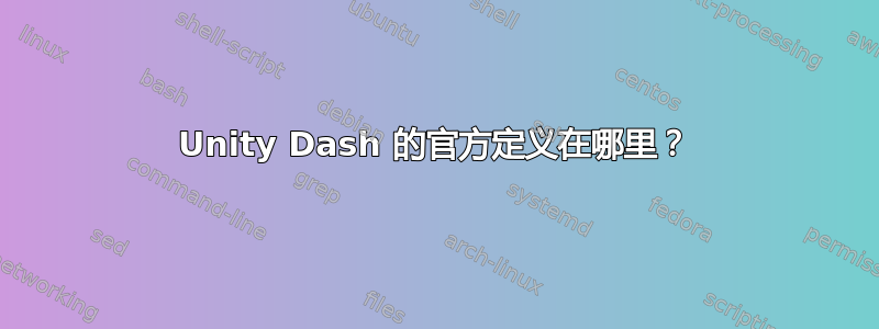 Unity Dash 的官方定义在哪里？