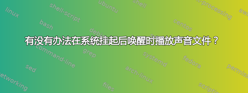 有没有办法在系统挂起后唤醒时播放声音文件？