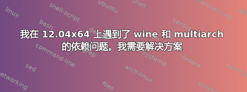 我在 12.04x64 上遇到了 wine 和 multiarch 的依赖问题。我需要解决方案