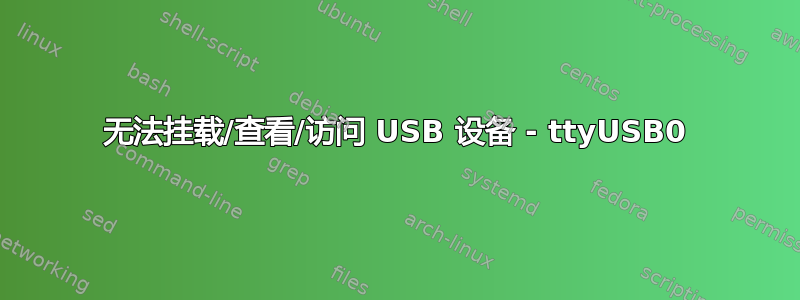 无法挂载/查看/访问 USB 设备 - ttyUSB0