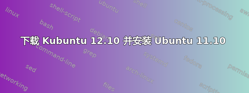 下载 Kubuntu 12.10 并安装 Ubuntu 11.10