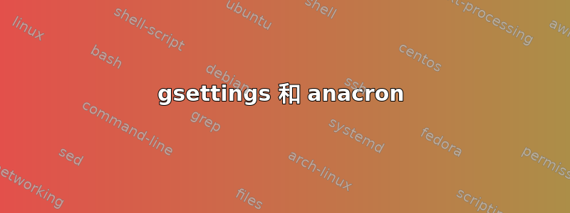 gsettings 和 anacron