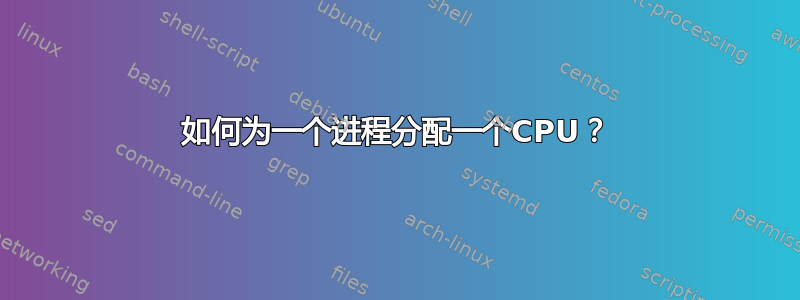 如何为一个进程分配一个CPU？