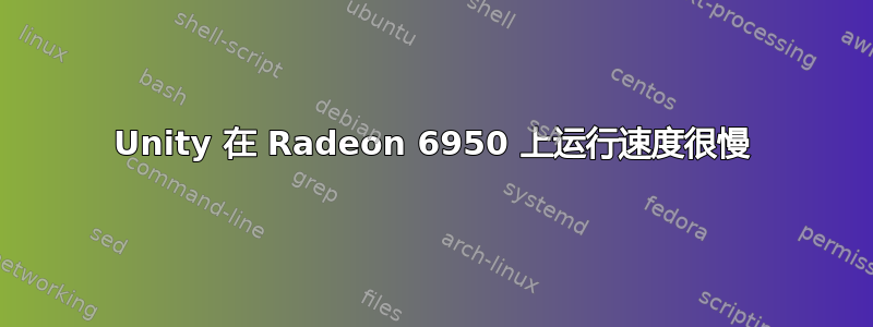 Unity 在 Radeon 6950 上运行速度很慢