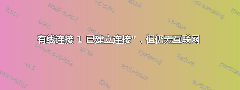 有线连接 1 已建立连接”，但仍无互联网