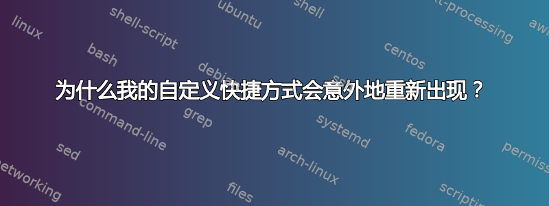 为什么我的自定义快捷方式会意外地重新出现？