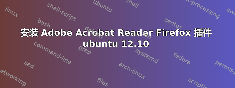 安装 Adob​​e Acrobat Reader Firefox 插件 ubuntu 12.10