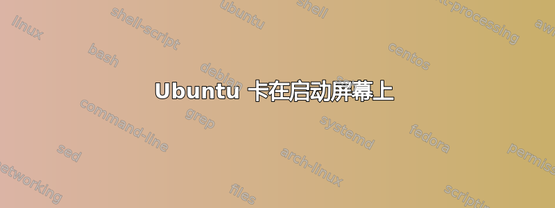 Ubuntu 卡在启动屏幕上