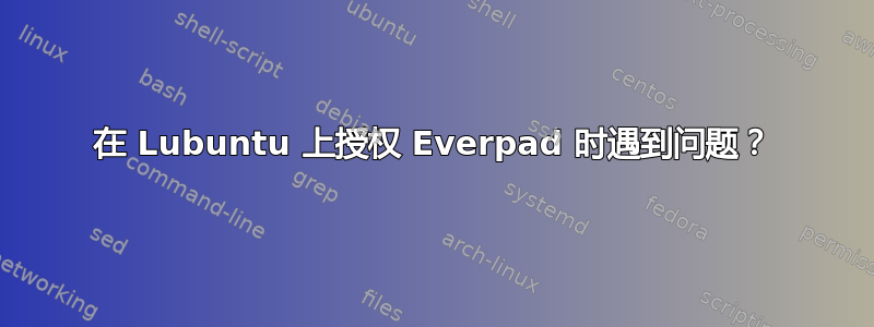 在 Lubuntu 上授权 Everpad 时遇到问题？