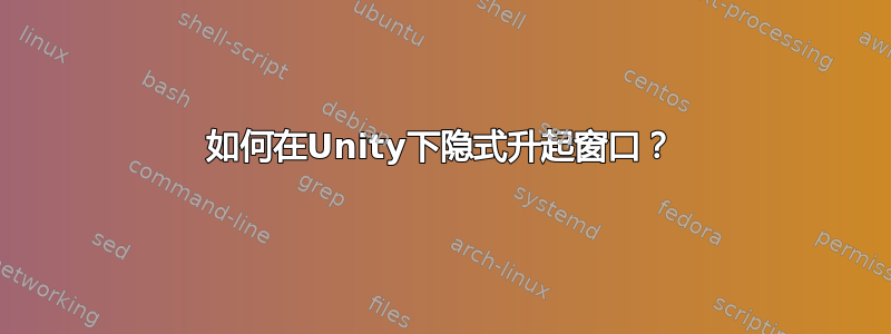 如何在Unity下隐式升起窗口？