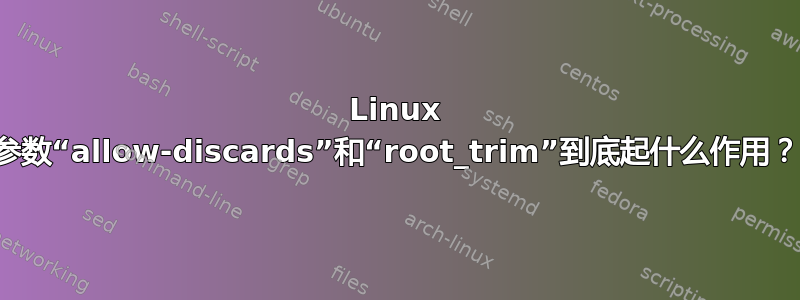 Linux 参数“allow-discards”和“root_trim”到底起什么作用？