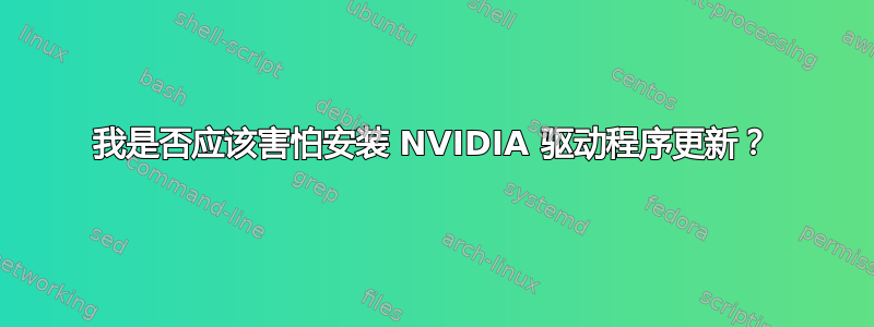 我是否应该害怕安装 NVIDIA 驱动程序更新？