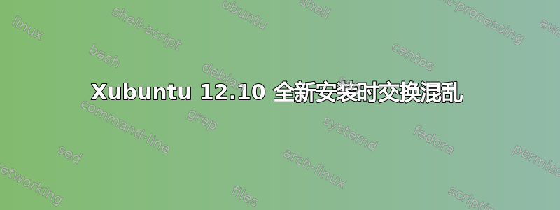 Xubuntu 12.10 全新安装时交换混乱