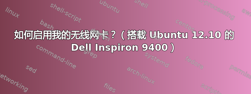 如何启用我的无线网卡？（搭载 Ubuntu 12.10 的 Dell Inspiron 9400）