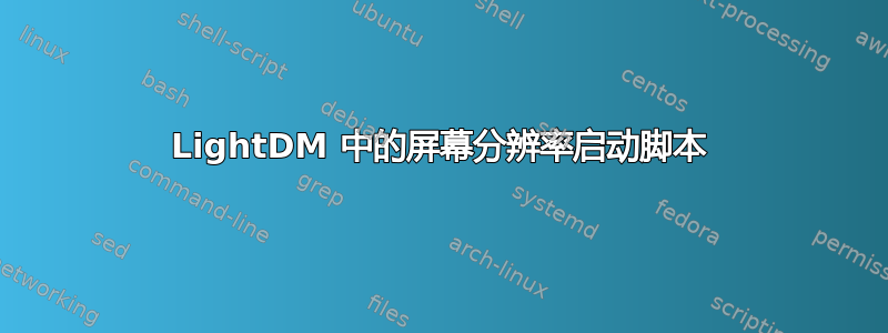 LightDM 中的屏幕分辨率启动脚本