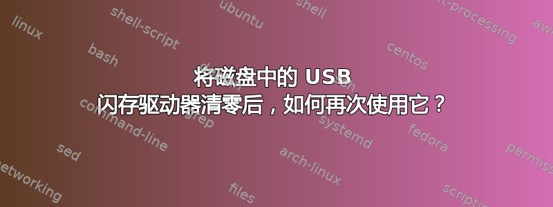 将磁盘中的 USB 闪存驱动器清零后，如何再次使用它？